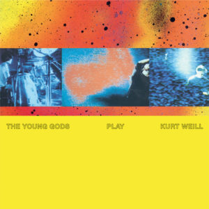 THE YOUNG GODS – Play Kurt Weill (30 Years Anniversary Vinyl Reissue)